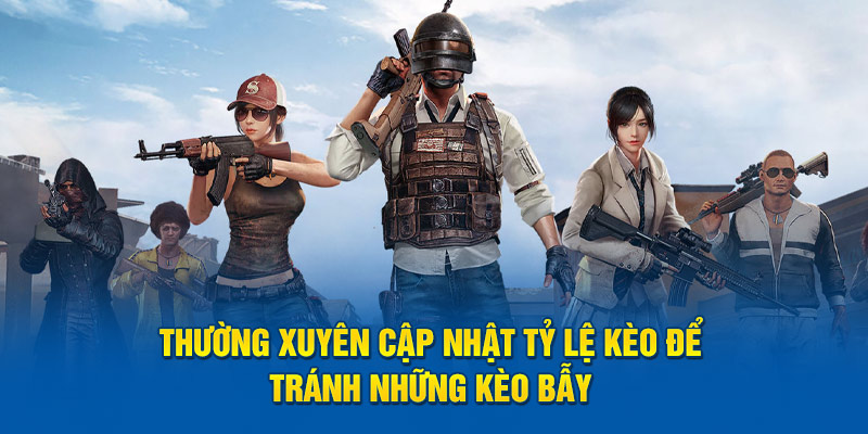 Thường xuyên cập nhật tỷ lệ kèo pubg esports để tránh những kèo bẫy 