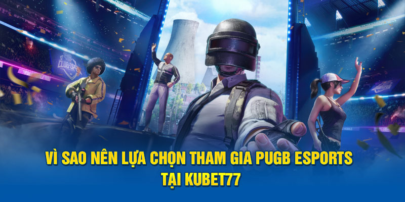 Vì sao nên lựa chọn tham gia pubg esports tại Kubet77